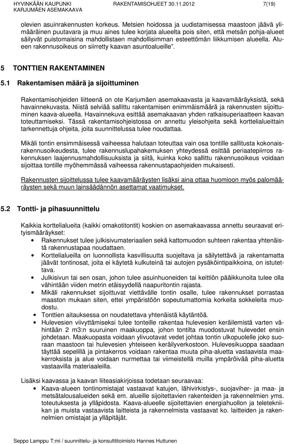 esteettömän liikkumisen alueella. Alueen rakennusoikeus on siirretty kaavan asuntoalueille. 5 TONTTIEN RAKENTAMINEN 5.