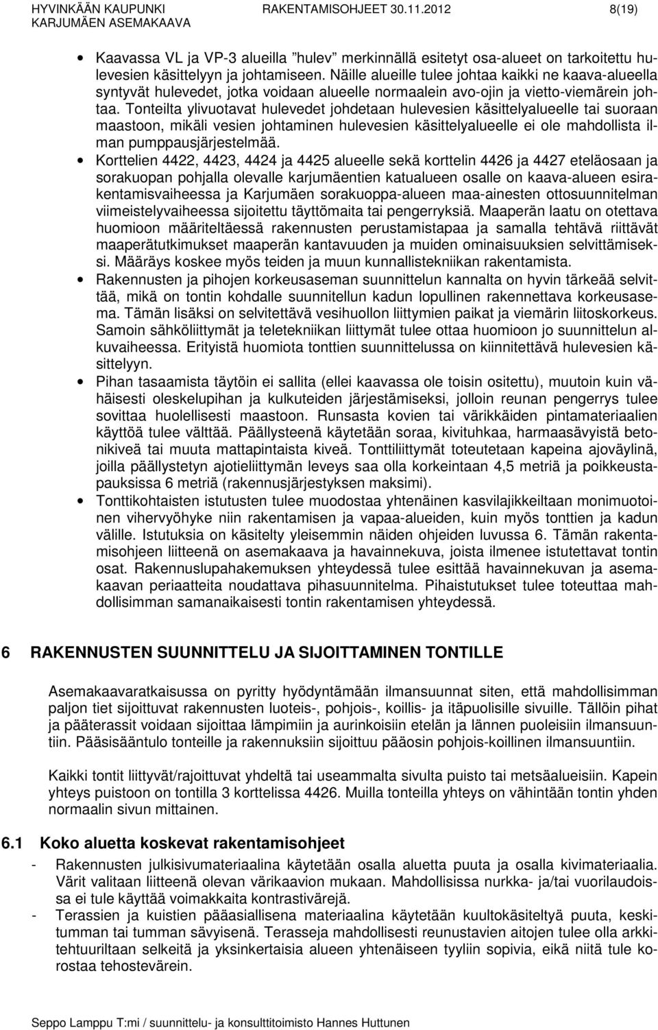 Tonteilta ylivuotavat hulevedet johdetaan hulevesien käsittelyalueelle tai suoraan maastoon, mikäli vesien johtaminen hulevesien käsittelyalueelle ei ole mahdollista ilman pumppausjärjestelmää.