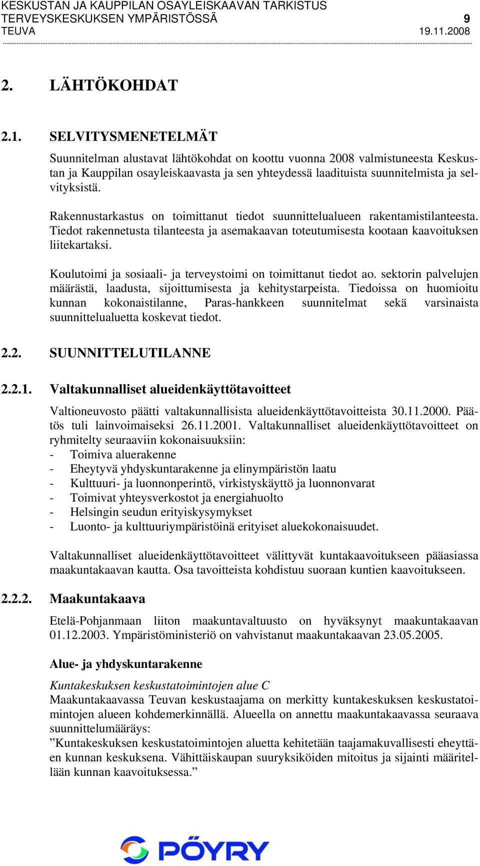 Rakennustarkastus on toimittanut tiedot suunnittelualueen rakentamistilanteesta. Tiedot rakennetusta tilanteesta ja asemakaavan toteutumisesta kootaan kaavoituksen liitekartaksi.