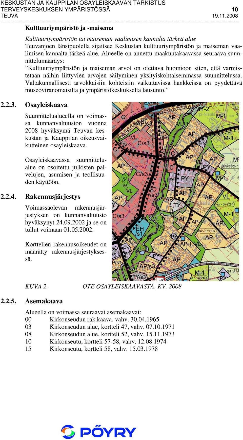 Alueelle on annettu maakuntakaavassa seuraava suunnittelumääräys: Kulttuuriympäristön ja maiseman arvot on otettava huomioon siten, että varmistetaan näihin liittyvien arvojen säilyminen