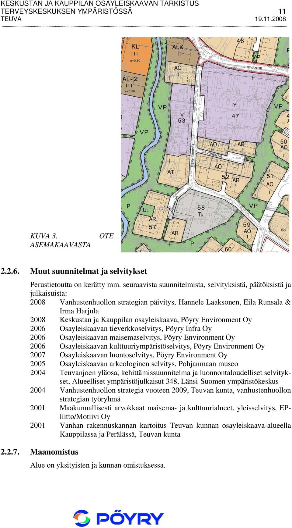 osayleiskaava, Pöyry Environment Oy 2006 Osayleiskaavan tieverkkoselvitys, Pöyry Infra Oy 2006 Osayleiskaavan maisemaselvitys, Pöyry Environment Oy 2006 Osayleiskaavan kulttuuriympäristöselvitys,