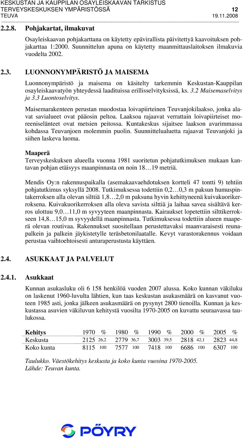 LUONNONYMPÄRISTÖ JA MAISEMA Luonnonympäristö ja maisema on käsitelty tarkemmin Keskustan-Kauppilan osayleiskaavatyön yhteydessä laadituissa erillisselvityksissä, ks. 3.2 Maisemaselvitys ja 3.