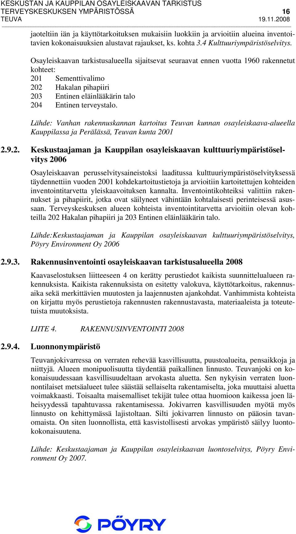 Osayleiskaavan tarkistusalueella sijaitsevat seuraavat ennen vuotta 1960 rakennetut kohteet: 201 Sementtivalimo 202 Hakalan pihapiiri 203 Entinen eläinlääkärin talo 204 Entinen terveystalo.