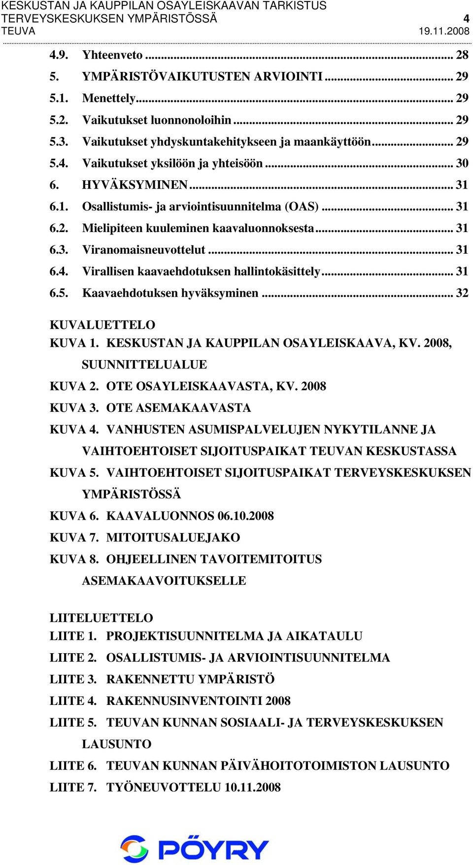 .. 31 6.3. Viranomaisneuvottelut... 31 6.4. Virallisen kaavaehdotuksen hallintokäsittely... 31 6.5. Kaavaehdotuksen hyväksyminen... 32 KUVALUETTELO KUVA 1. KESKUSTAN JA KAUPPILAN OSAYLEISKAAVA, KV.