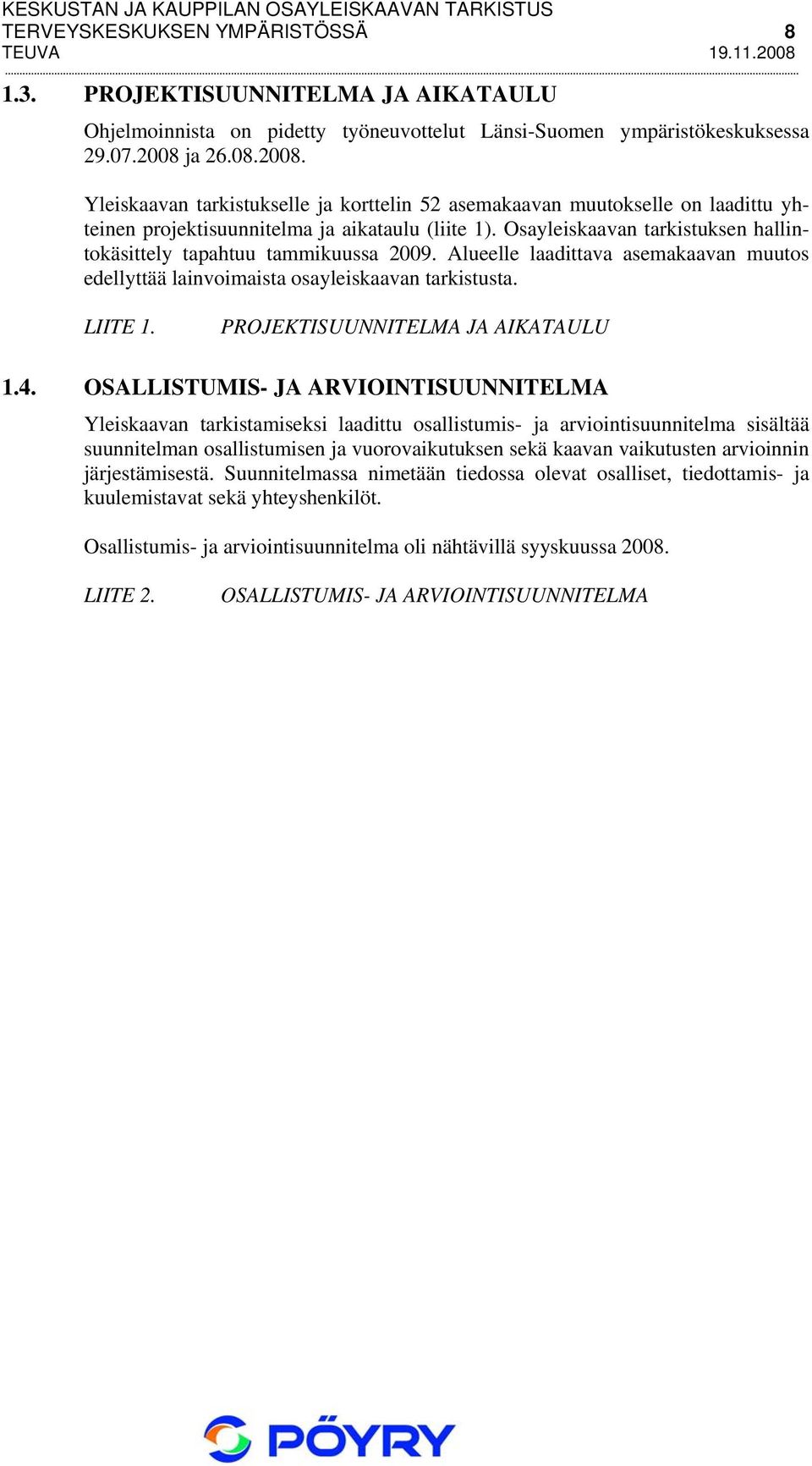 Osayleiskaavan tarkistuksen hallintokäsittely tapahtuu tammikuussa 2009. Alueelle laadittava asemakaavan muutos edellyttää lainvoimaista osayleiskaavan tarkistusta. LIITE 1.