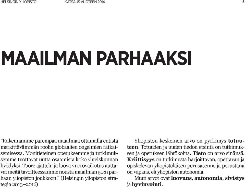 Tuore ajattelu ja luova vuorovaikutus auttavat meitä tavoitteessamme nousta maailman 50:n parhaan yliopiston joukkoon.