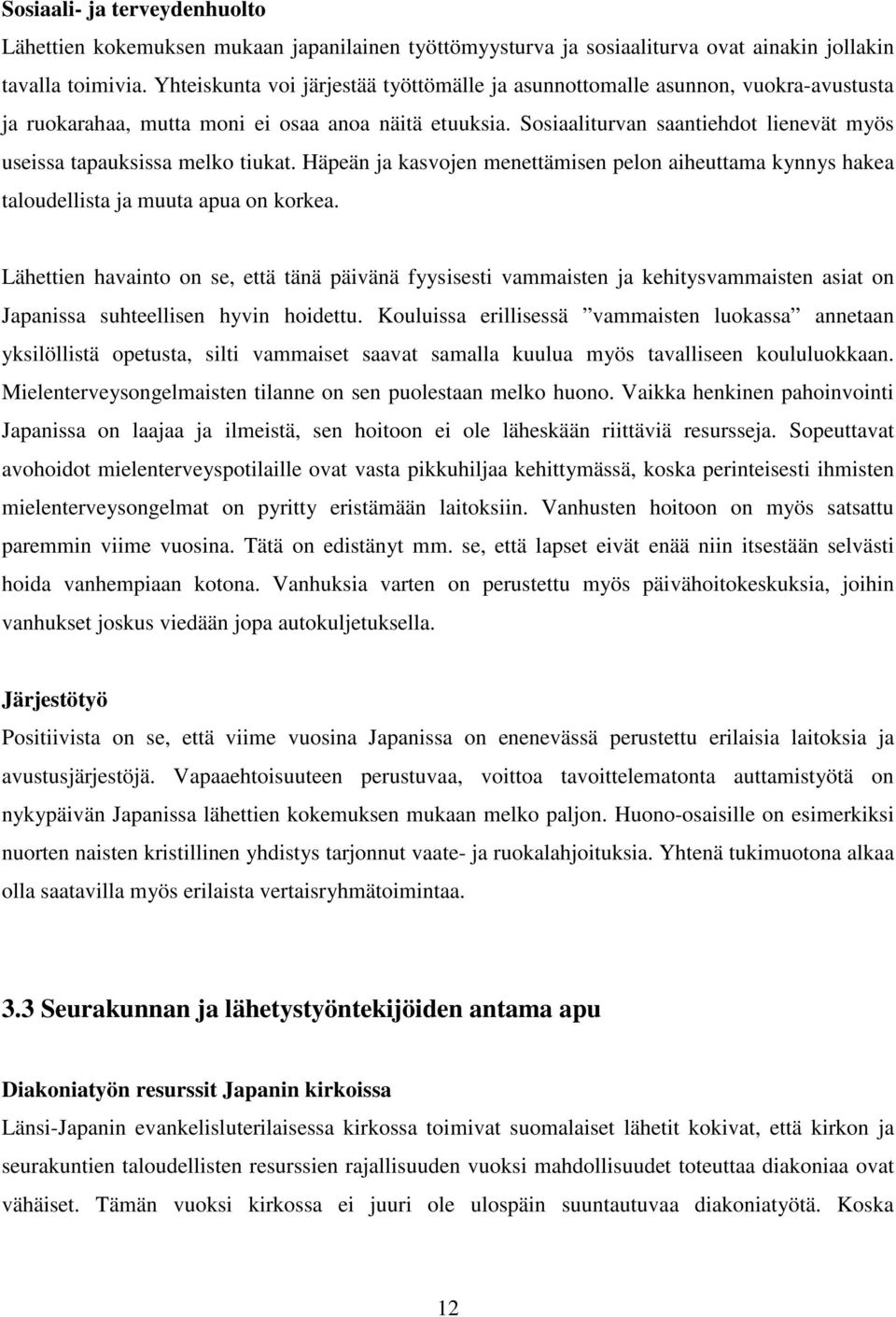 Sosiaaliturvan saantiehdot lienevät myös useissa tapauksissa melko tiukat. Häpeän ja kasvojen menettämisen pelon aiheuttama kynnys hakea taloudellista ja muuta apua on korkea.