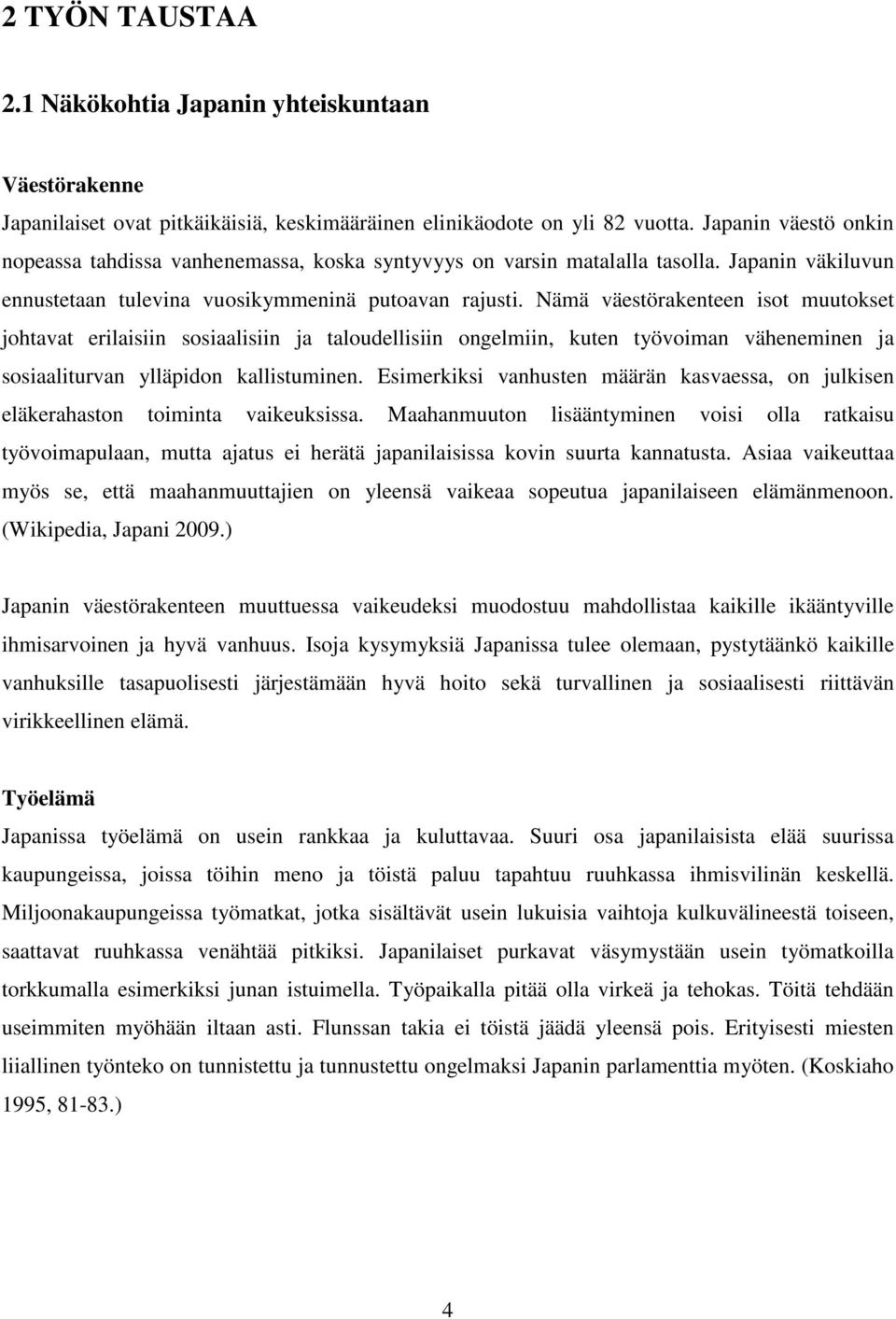 Nämä väestörakenteen isot muutokset johtavat erilaisiin sosiaalisiin ja taloudellisiin ongelmiin, kuten työvoiman väheneminen ja sosiaaliturvan ylläpidon kallistuminen.