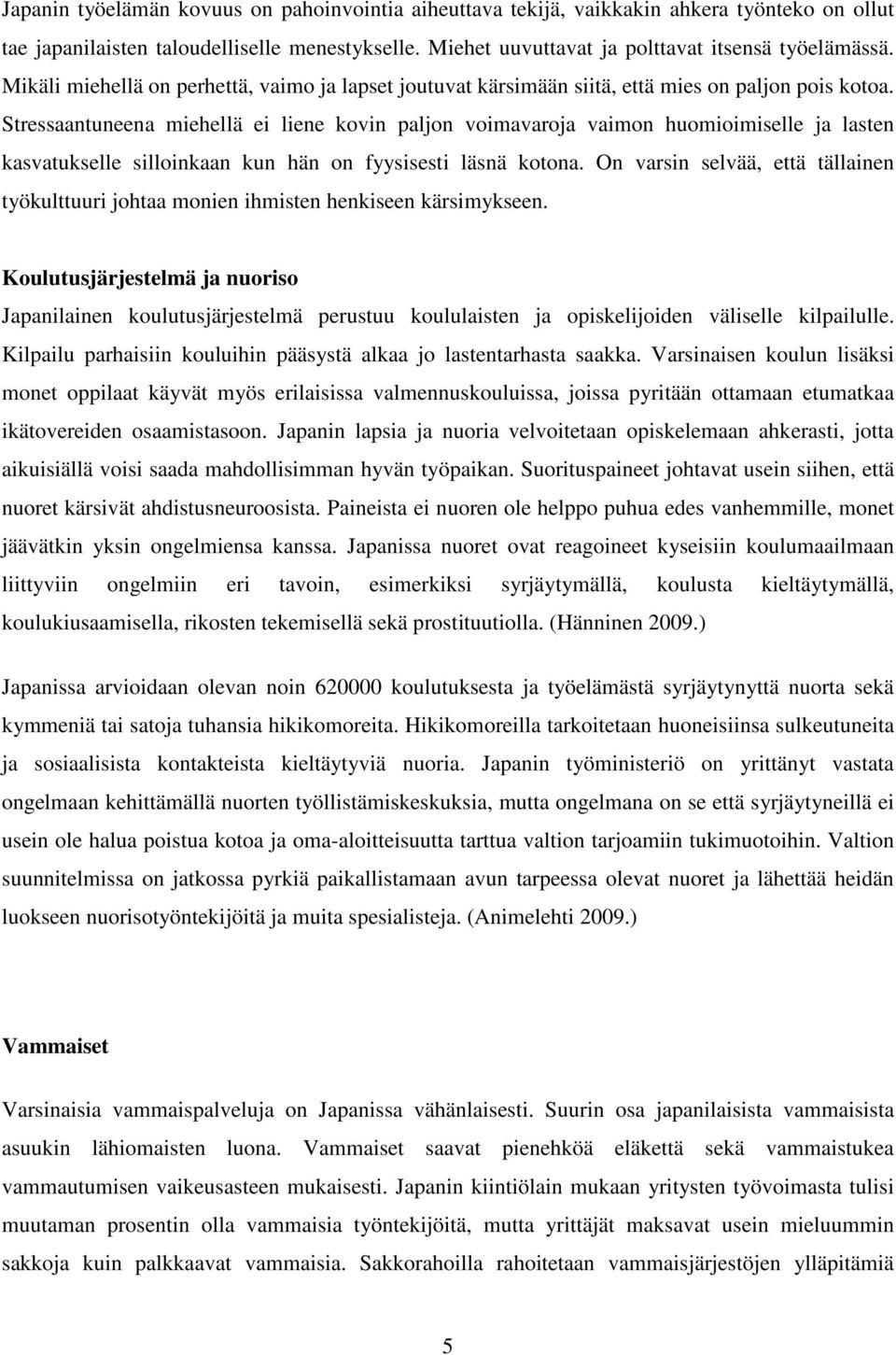 Stressaantuneena miehellä ei liene kovin paljon voimavaroja vaimon huomioimiselle ja lasten kasvatukselle silloinkaan kun hän on fyysisesti läsnä kotona.