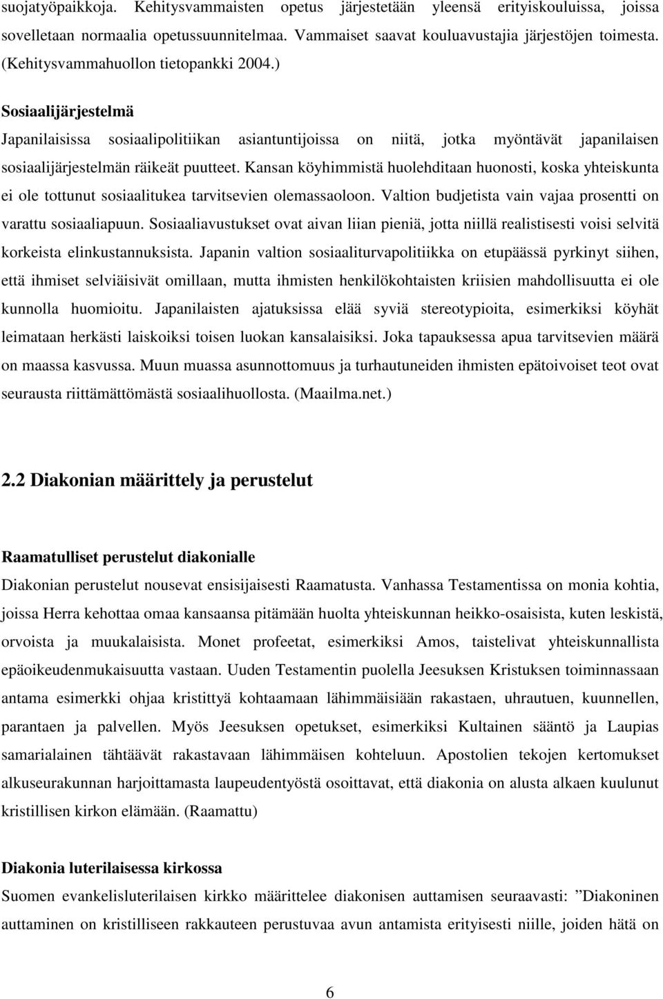 Kansan köyhimmistä huolehditaan huonosti, koska yhteiskunta ei ole tottunut sosiaalitukea tarvitsevien olemassaoloon. Valtion budjetista vain vajaa prosentti on varattu sosiaaliapuun.