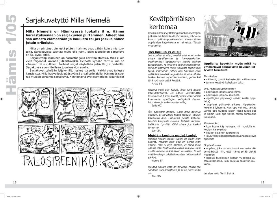 Sarjakuvissa saattaa myös olla juoni, pisin juonellinen sarjakuva on 56 sivua pitkä. Sarjakuvanpiirtäminen on harrastus joka lievittää stressiä. Milla ei ole vielä tarjonnut kuviaan julkaistavaksi.