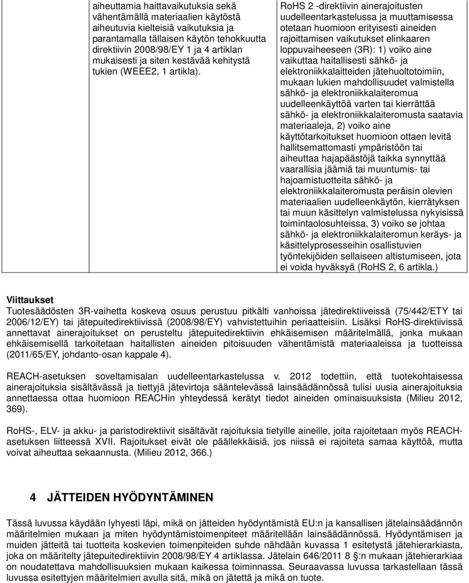 12 RoHS 2 -direktiivin ainerajoitusten uudelleentarkastelussa ja muuttamisessa otetaan huomioon erityisesti aineiden rajoittamisen vaikutukset elinkaaren loppuvaiheeseen (3R): 1) voiko aine vaikuttaa