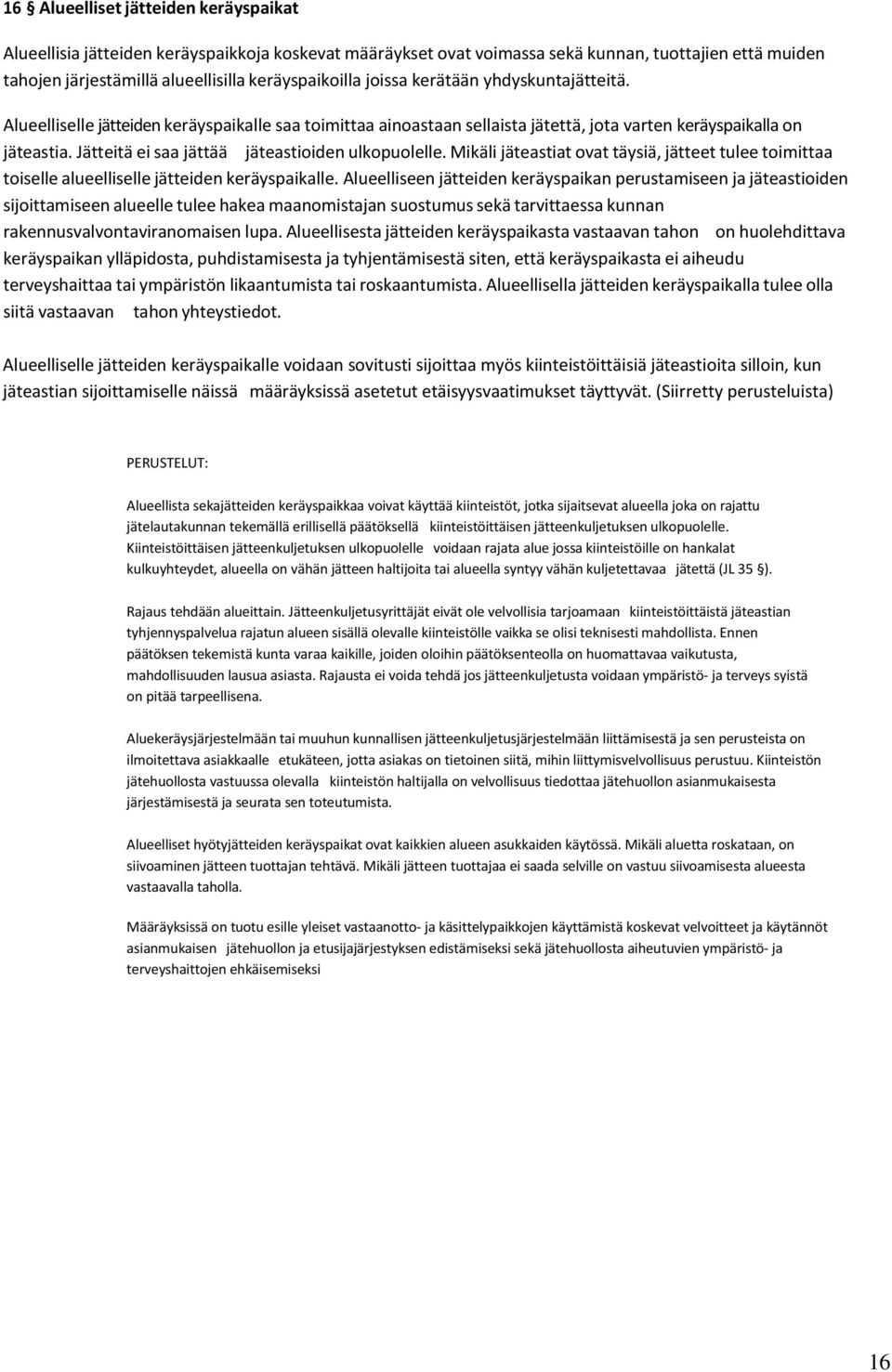 Jätteitä ei saa jättää jäteastioiden ulkopuolelle. Mikäli jäteastiat ovat täysiä, jätteet tulee toimittaa toiselle alueelliselle jätteiden keräyspaikalle.