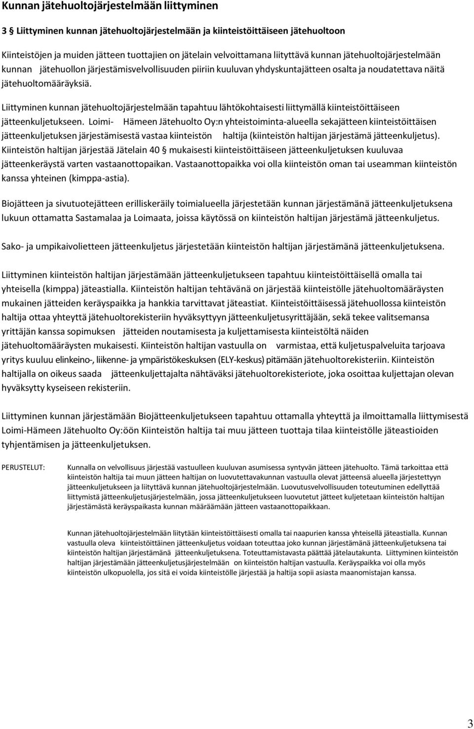 Liittyminen kunnan jätehuoltojärjestelmään tapahtuu lähtökohtaisesti liittymällä kiinteistöittäiseen jätteenkuljetukseen.