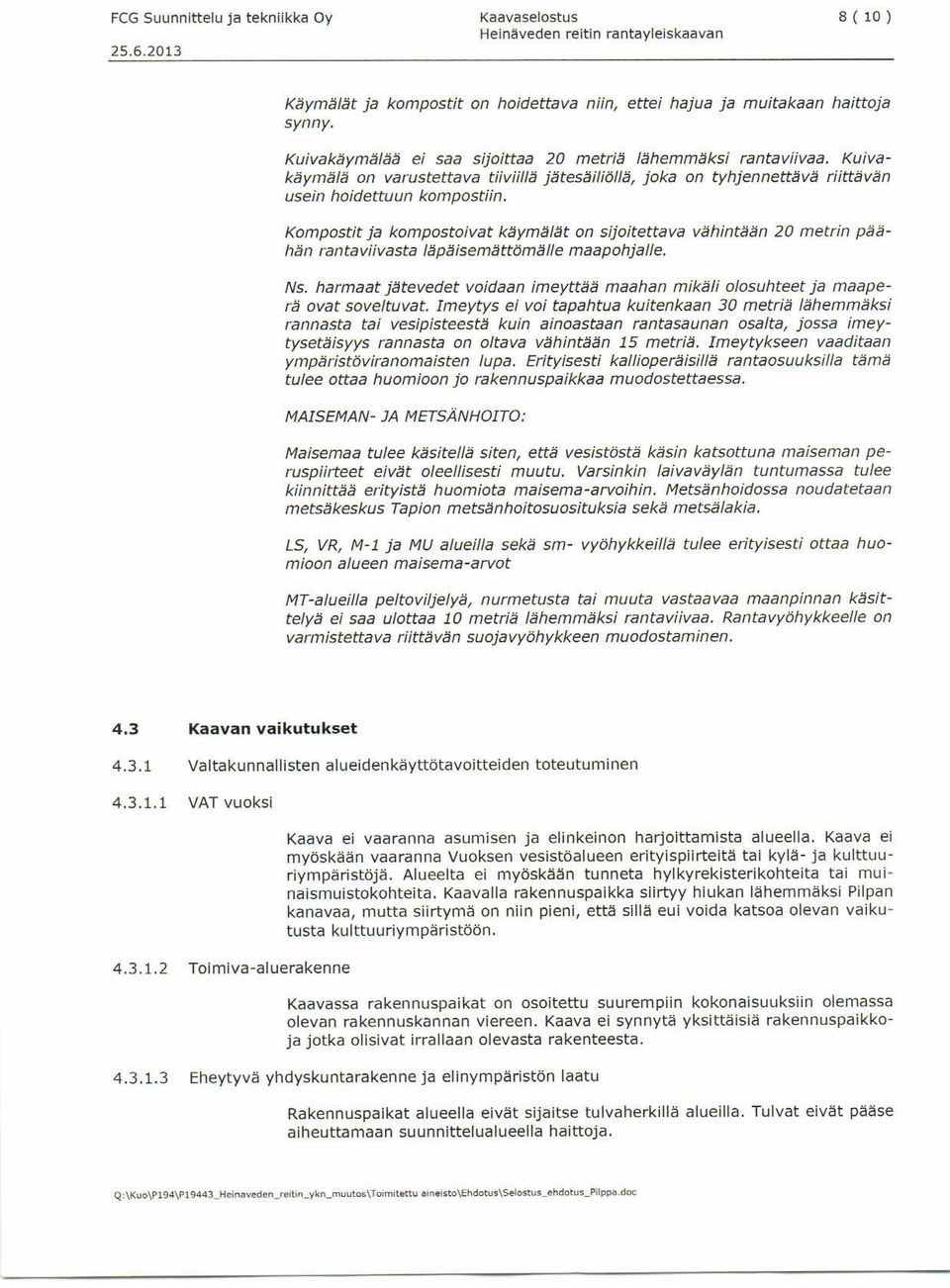 Kompostit ja kompostoivat käymälät on sijoitettava vähintään 20 metrin päähän rantaviivasta läpäisemättömälle maapohjalle. Ns.