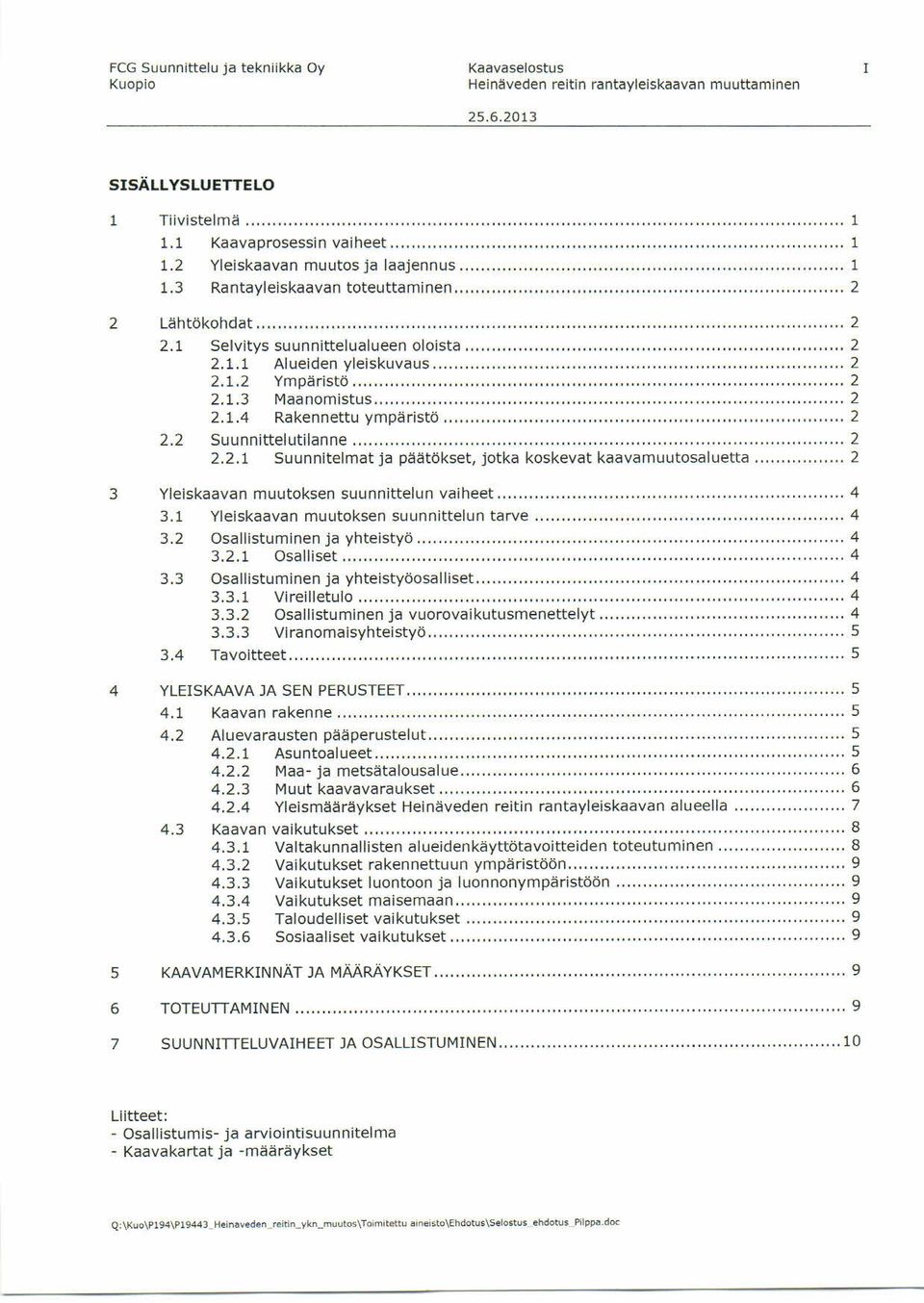 ........................................................................ 2 2 Lähtökohdat... 2 2.1 Selvitys suunnittelualueen oloista... 2 2. 1. 1 Alue i den y l ei sk uva us............................................................................. 2 2. 1. 2 Ympär i stö.