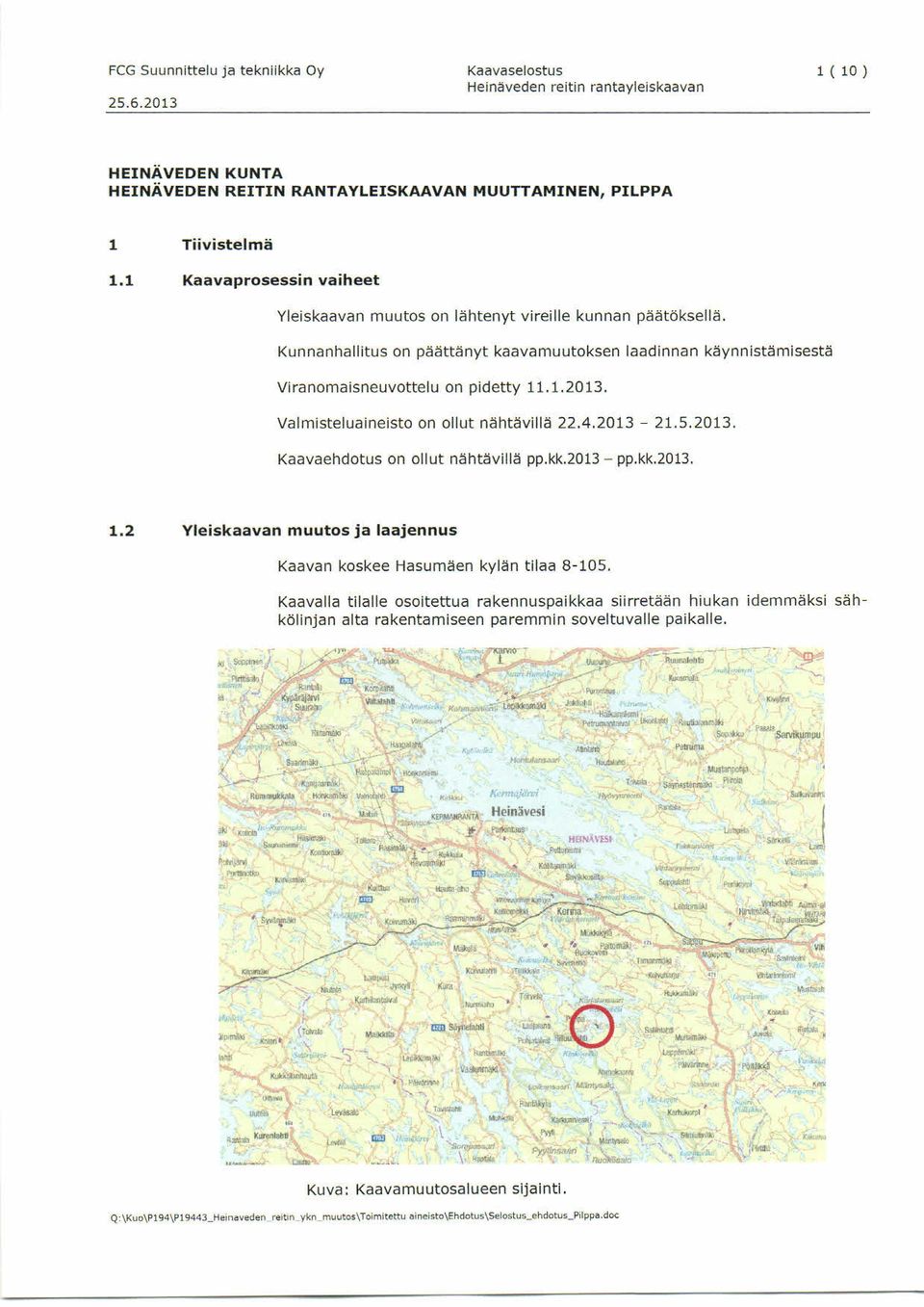 Kunnanhallitus on päättänyt kaavamuutoksen laadinnan käynnistämisestä Viranomaisneuvottelu on pidetty 11.1.2013. V a l mi s t e l u a i n e i s t o o n o l l u t n ä h t ä vi l l ä 2 2. 4.