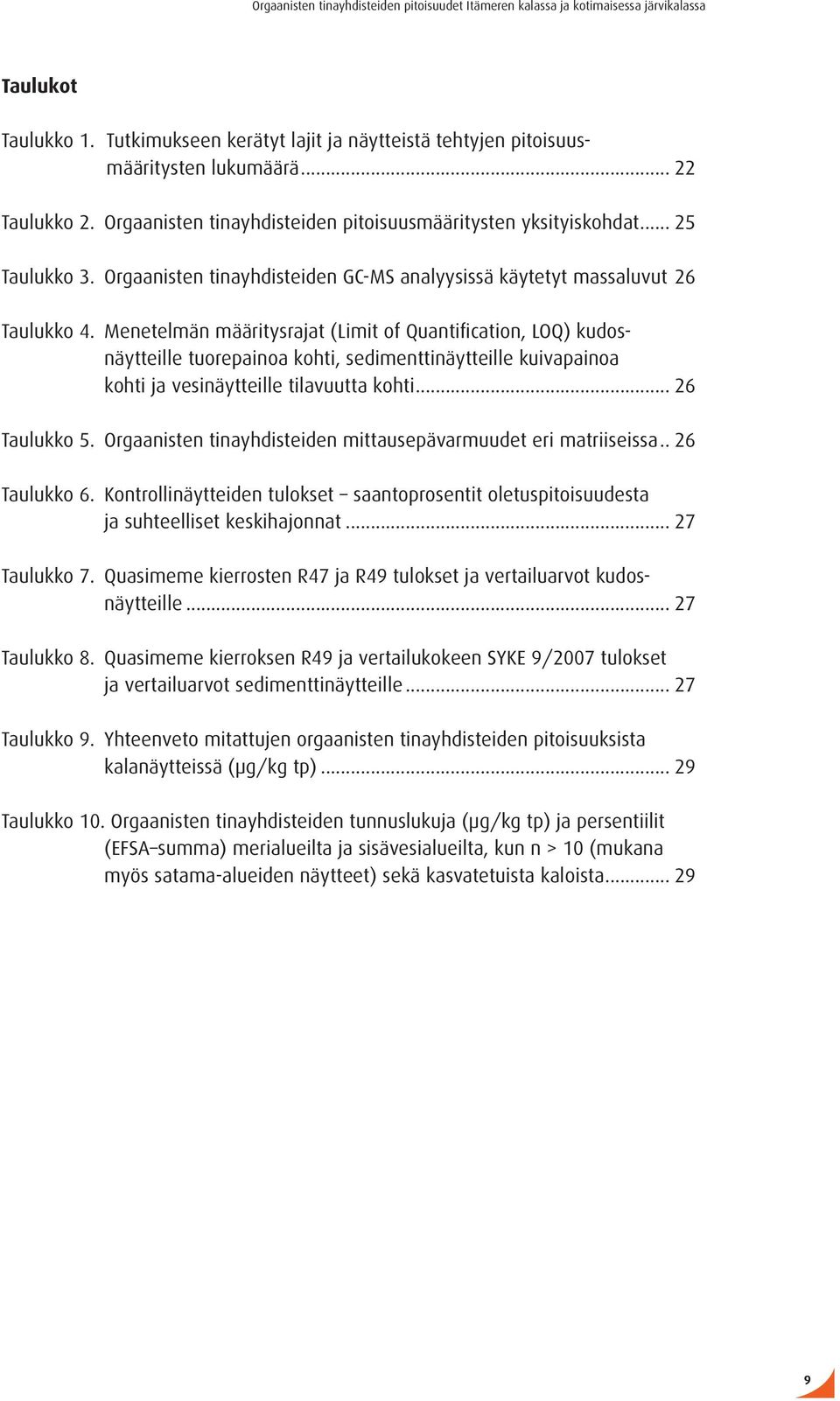 Menetelmän määritysrajat (Limit of Quantification, LOQ) kudosnäytteille tuorepainoa kohti, sedimenttinäytteille kuivapainoa kohti ja vesinäytteille tilavuutta kohti... 26 Taulukko 5.