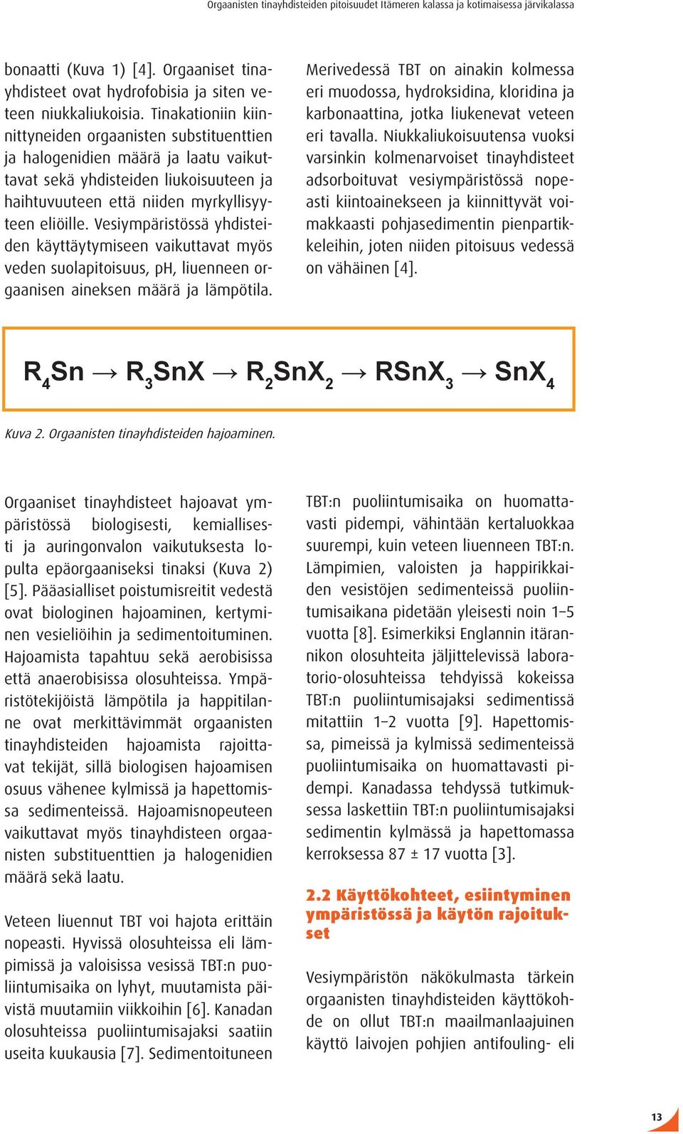 Vesiympäristössä yhdisteiden käyttäytymiseen vaikuttavat myös veden suolapitoisuus, ph, liuenneen orgaanisen aineksen määrä ja lämpötila.