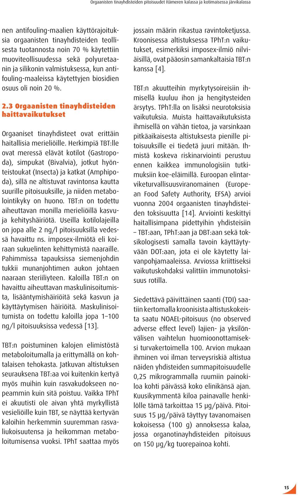 Herkimpiä TBT:lle ovat meressä elävät kotilot (Gastropoda), simpukat (Bivalvia), jotkut hyönteistoukat (Insecta) ja katkat (Amphipoda), sillä ne altistuvat ravintonsa kautta suurille pitoisuuksille,