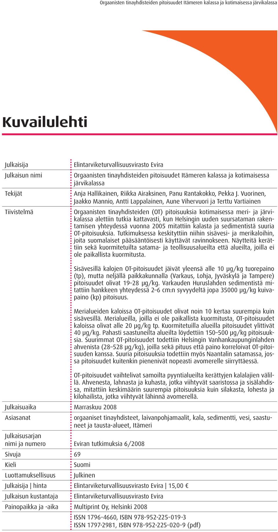 Vuorinen, Jaakko Mannio, Antti Lappalainen, Aune Vihervuori ja Terttu Vartiainen Orgaanisten tinayhdisteiden (OT) pitoisuuksia kotimaisessa meri- ja järvikalassa alettiin tutkia kattavasti, kun