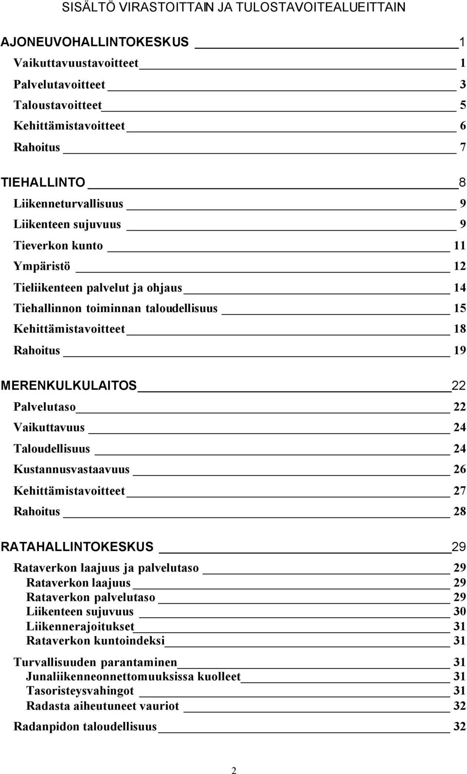 MERENKULKULAITOS 22 Palvelutaso 22 Vaikuttavuus 24 Taloudellisuus 24 Kustannusvastaavuus 26 Kehittämistavoitteet 27 Rahoitus 28 RATAHALLINTOKESKUS 29 Rataverkon laajuus ja palvelutaso 29 Rataverkon