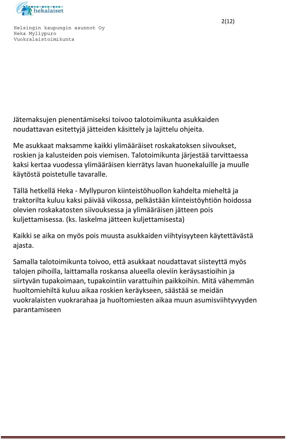 Talotoimikunta järjestää tarvittaessa kaksi kertaa vuodessa ylimääräisen kierrätys lavan huonekaluille ja muulle käytöstä poistetulle tavaralle.