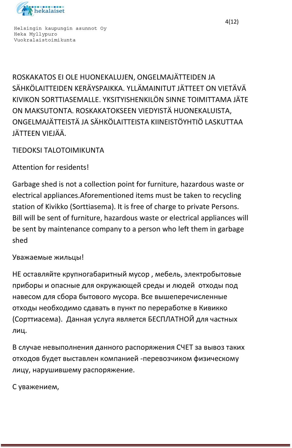 Garbage shed is not a collection point for furniture, hazardous waste or electrical appliances.aforementioned items must be taken to recycling station of Kivikko (Sorttiasema).