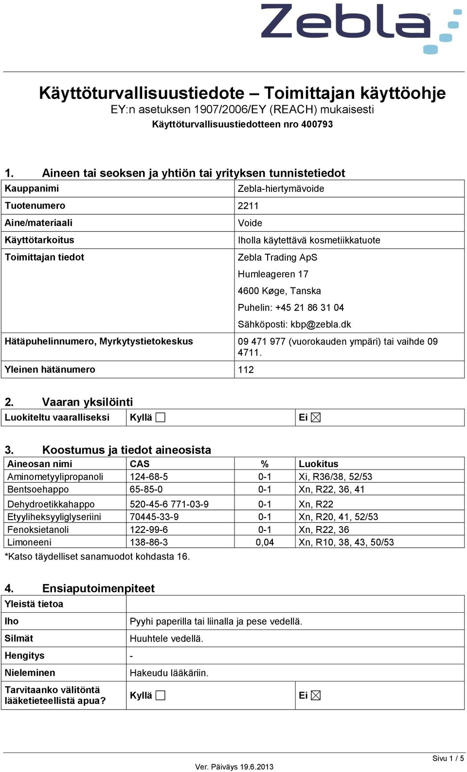Zebla Trading ApS Humleageren 17 4600 Køge, Tanska Puhelin: +45 21 86 31 04 Sähköposti: kbp@zebla.dk Hätäpuhelinnumero, Myrkytystietokeskus 09 471 977 (vuorokauden ympäri) tai vaihde 09 4711.