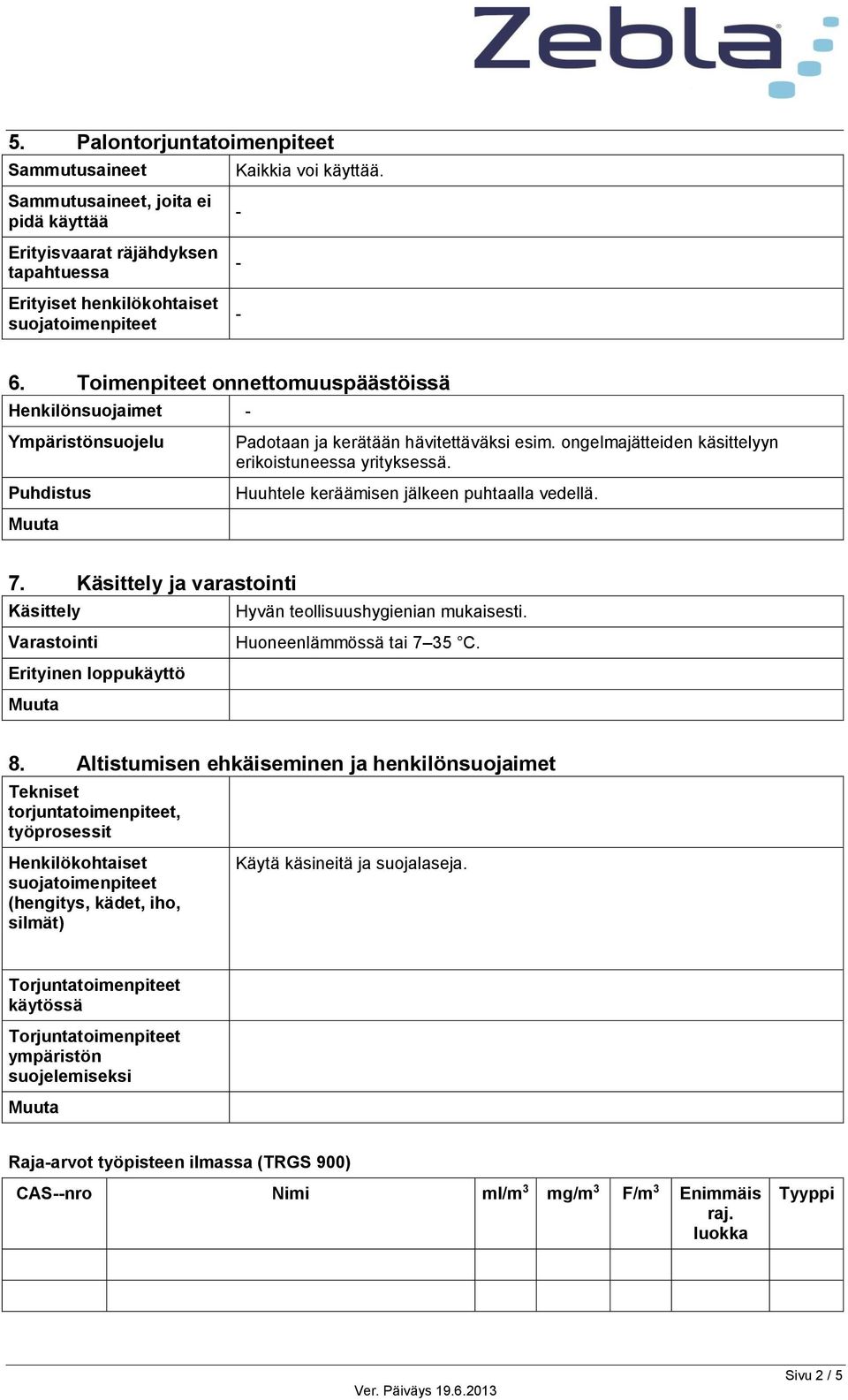 Huuhtele keräämisen jälkeen puhtaalla vedellä. 7. Käsittely ja varastointi Käsittely Hyvän teollisuushygienian mukaisesti. Varastointi Huoneenlämmössä tai 7 35 C. Erityinen loppukäyttö 8.