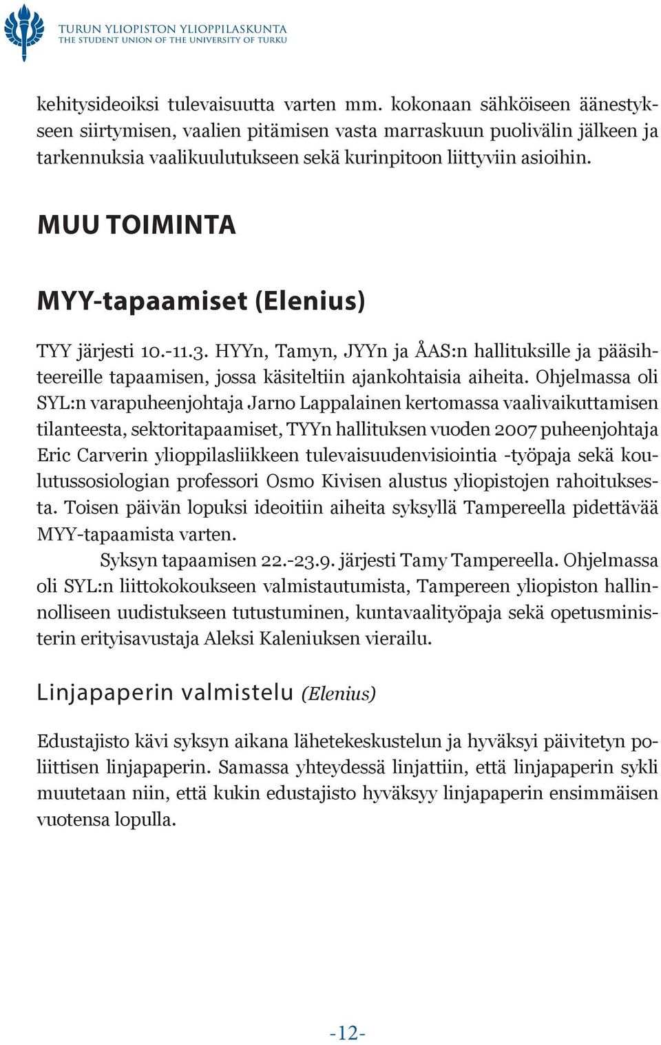 MUU TOIMINTA MYY-tapaamiset (Elenius) TYY järjesti 10.-11.3. HYYn, Tamyn, JYYn ja ÅAS:n hallituksille ja pääsihteereille tapaamisen, jossa käsiteltiin ajankohtaisia aiheita.