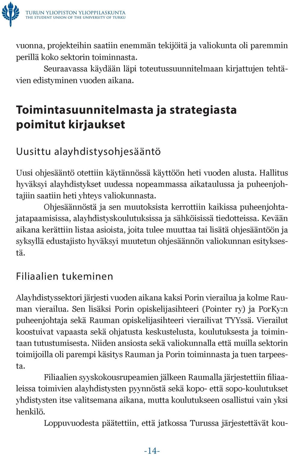 Toimintasuunnitelmasta ja strategiasta poimitut kirjaukset Uusittu alayhdistysohjesääntö Uusi ohjesääntö otettiin käytännössä käyttöön heti vuoden alusta.