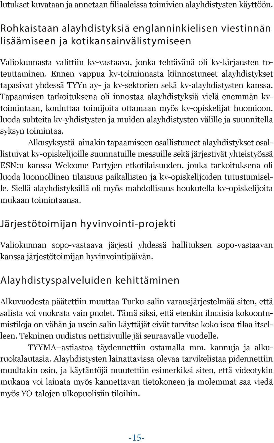 Ennen vappua kv-toiminnasta kiinnostuneet alayhdistykset tapasivat yhdessä TYYn ay- ja kv-sektorien sekä kv-alayhdistysten kanssa.