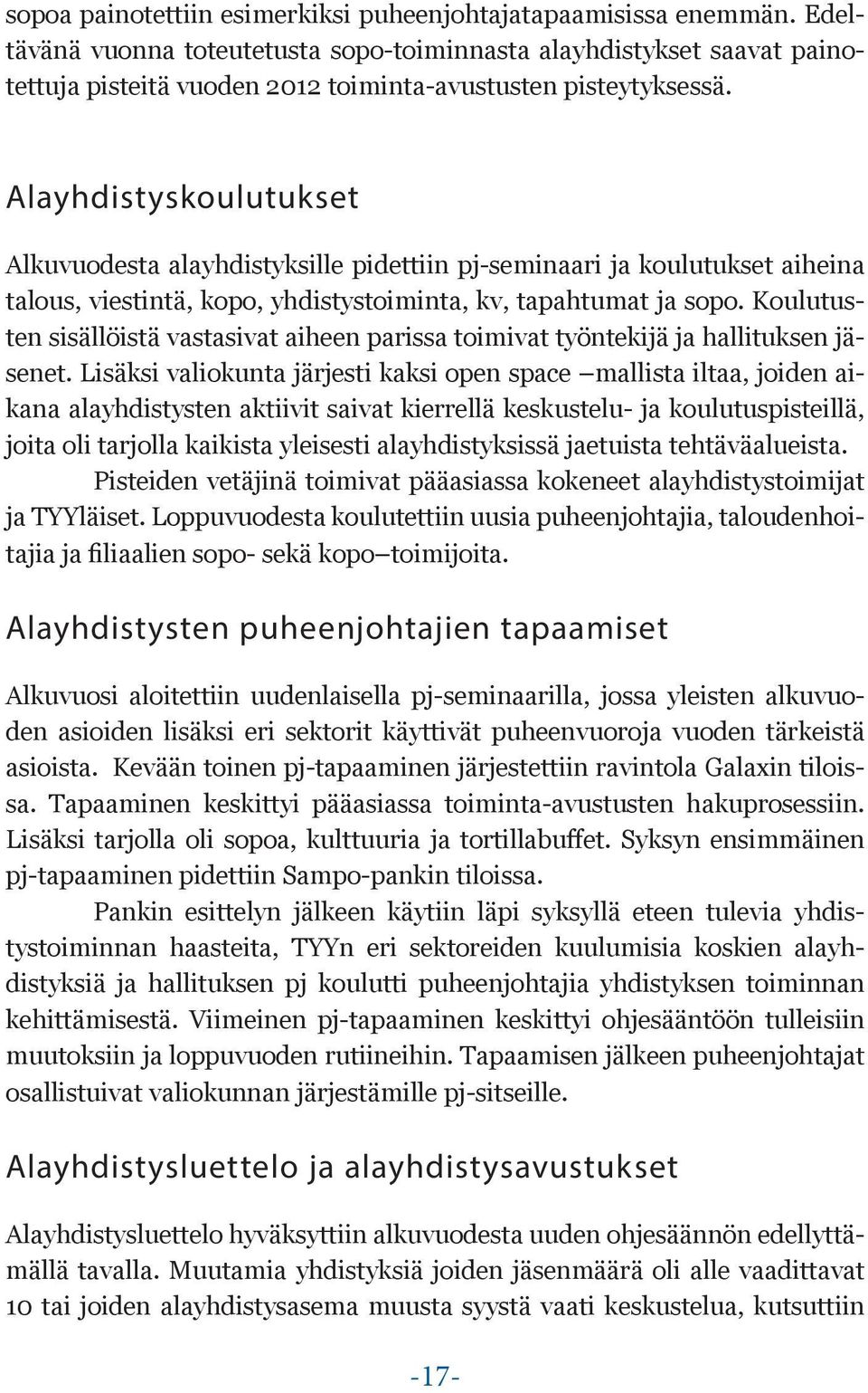 Alayhdistyskoulutukset Alkuvuodesta alayhdistyksille pidettiin pj-seminaari ja koulutukset aiheina talous, viestintä, kopo, yhdistystoiminta, kv, tapahtumat ja sopo.