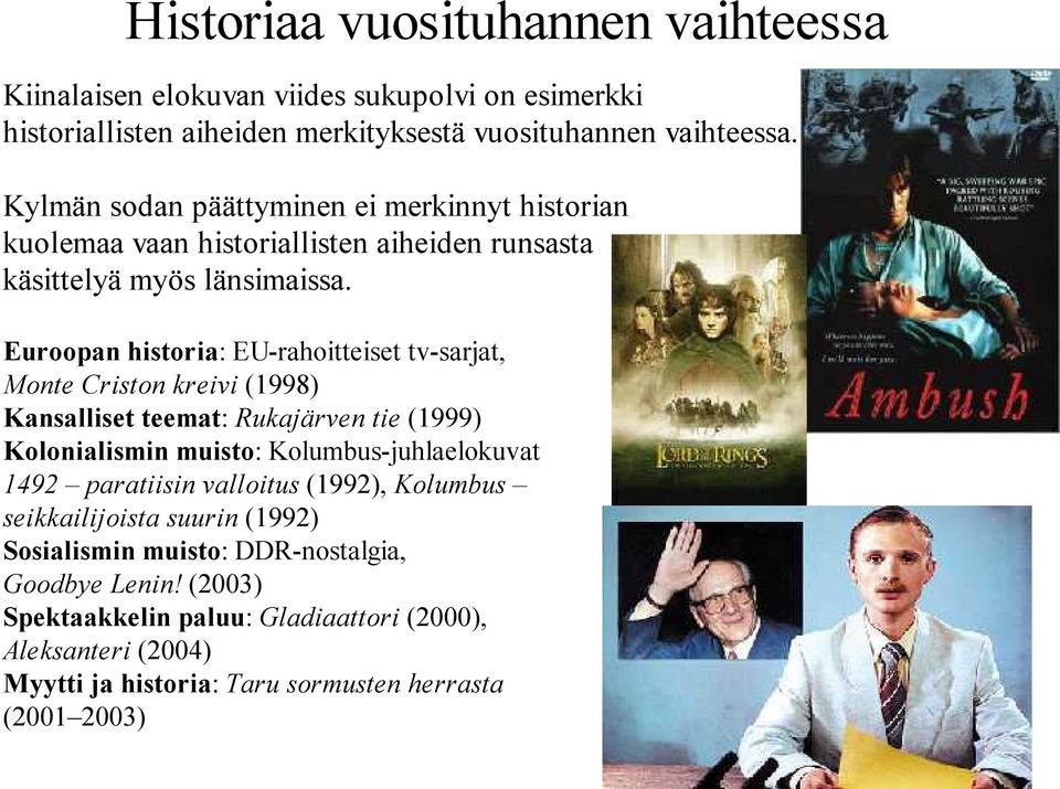 Euroopan historia: EU-rahoitteiset tv-sarjat, Monte Criston kreivi (1998) Kansalliset teemat: Rukajärven tie (1999) Kolonialismin muisto: Kolumbus-juhlaelokuvat 1492