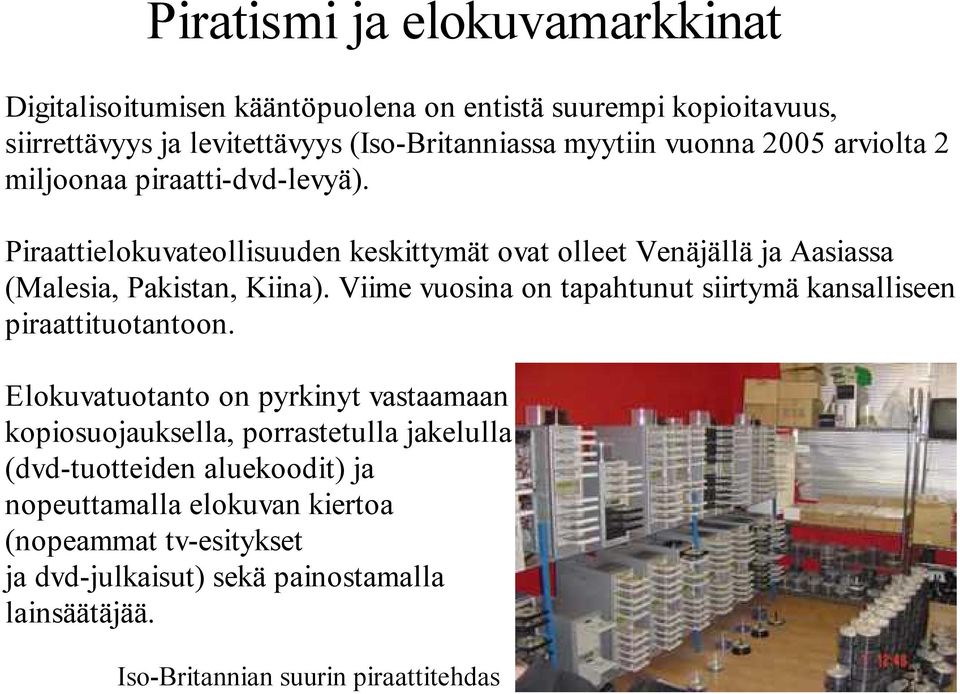 Viime vuosina on tapahtunut siirtymä kansalliseen piraattituotantoon.