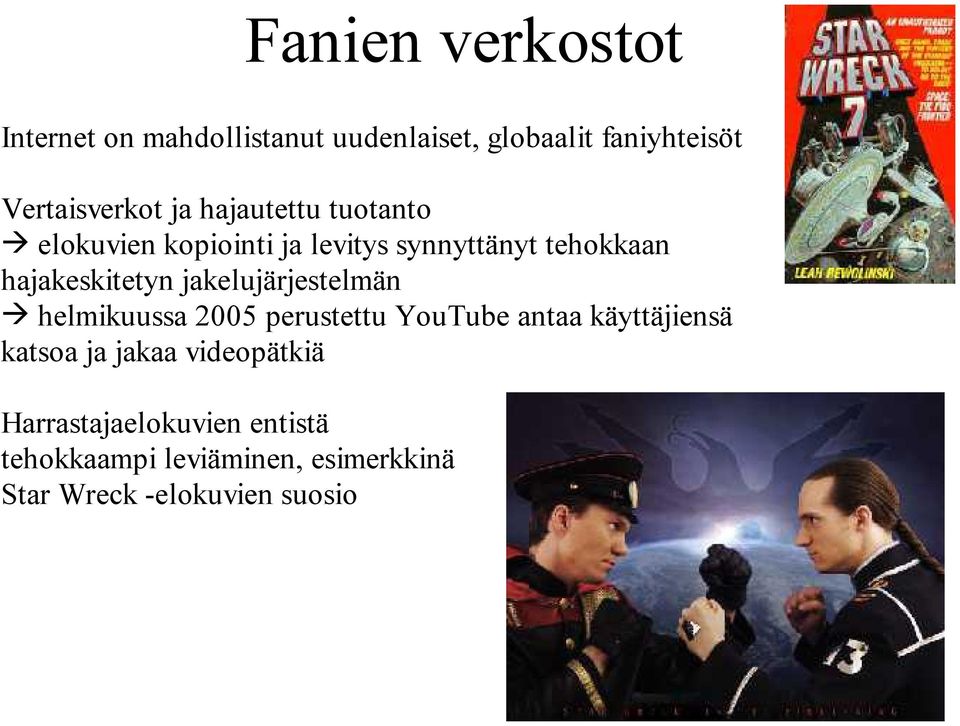 jakelujärjestelmän helmikuussa 2005 perustettu YouTube antaa käyttäjiensä katsoa ja jakaa