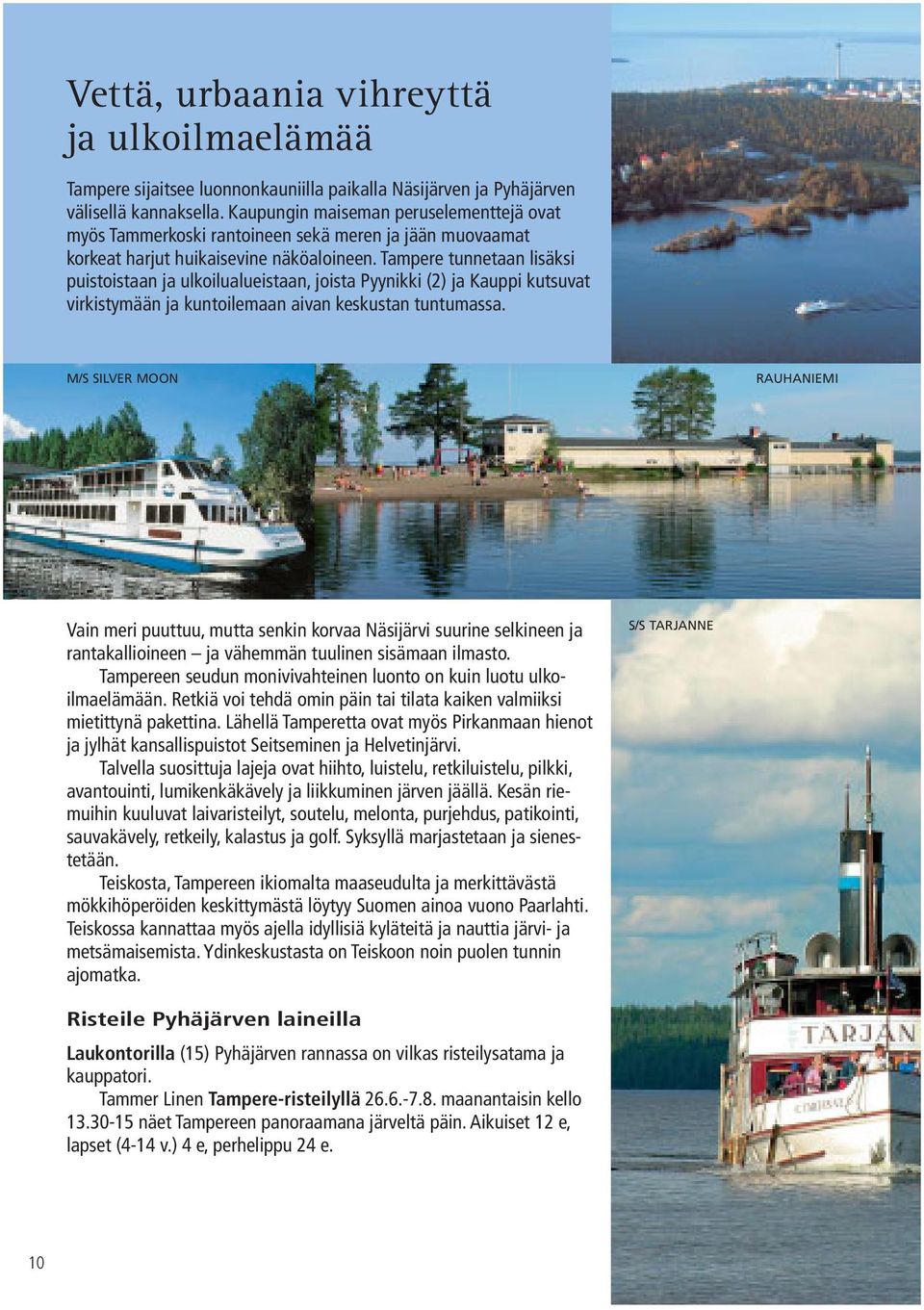Tampere tunnetaan lisäksi puistoistaan ja ulkoilualueistaan, joista Pyynikki (2) ja Kauppi kutsuvat virkistymään ja kuntoilemaan aivan keskustan tuntumassa.