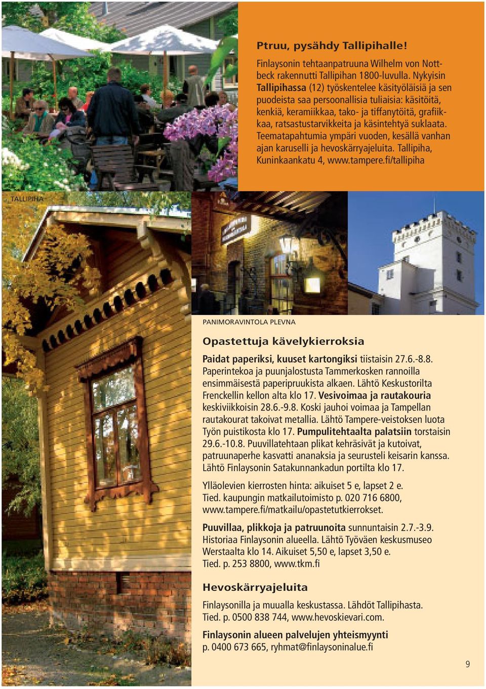 käsintehtyä suklaata. Teematapahtumia ympäri vuoden, kesällä vanhan ajan karuselli ja hevoskärryajeluita. Tallipiha, Kuninkaankatu 4, www.tampere.