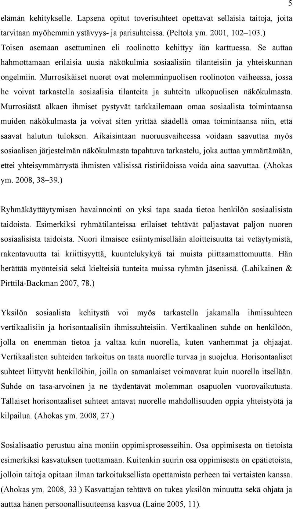 Murrosikäiset nuoret ovat molemminpuolisen roolinoton vaiheessa, jossa he voivat tarkastella sosiaalisia tilanteita ja suhteita ulkopuolisen näkökulmasta.