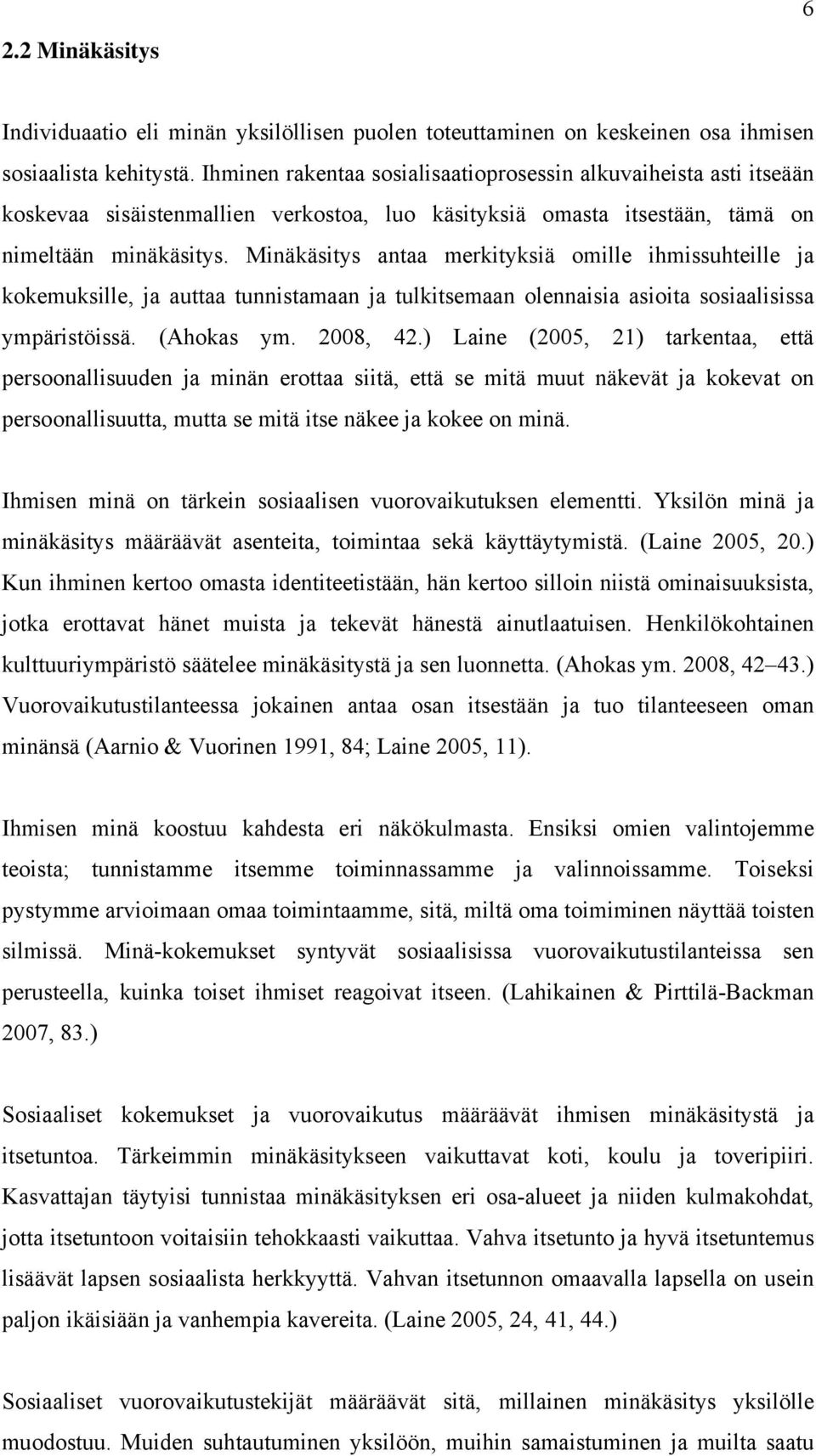 Minäkäsitys antaa merkityksiä omille ihmissuhteille ja kokemuksille, ja auttaa tunnistamaan ja tulkitsemaan olennaisia asioita sosiaalisissa ympäristöissä. (Ahokas ym. 2008, 42.