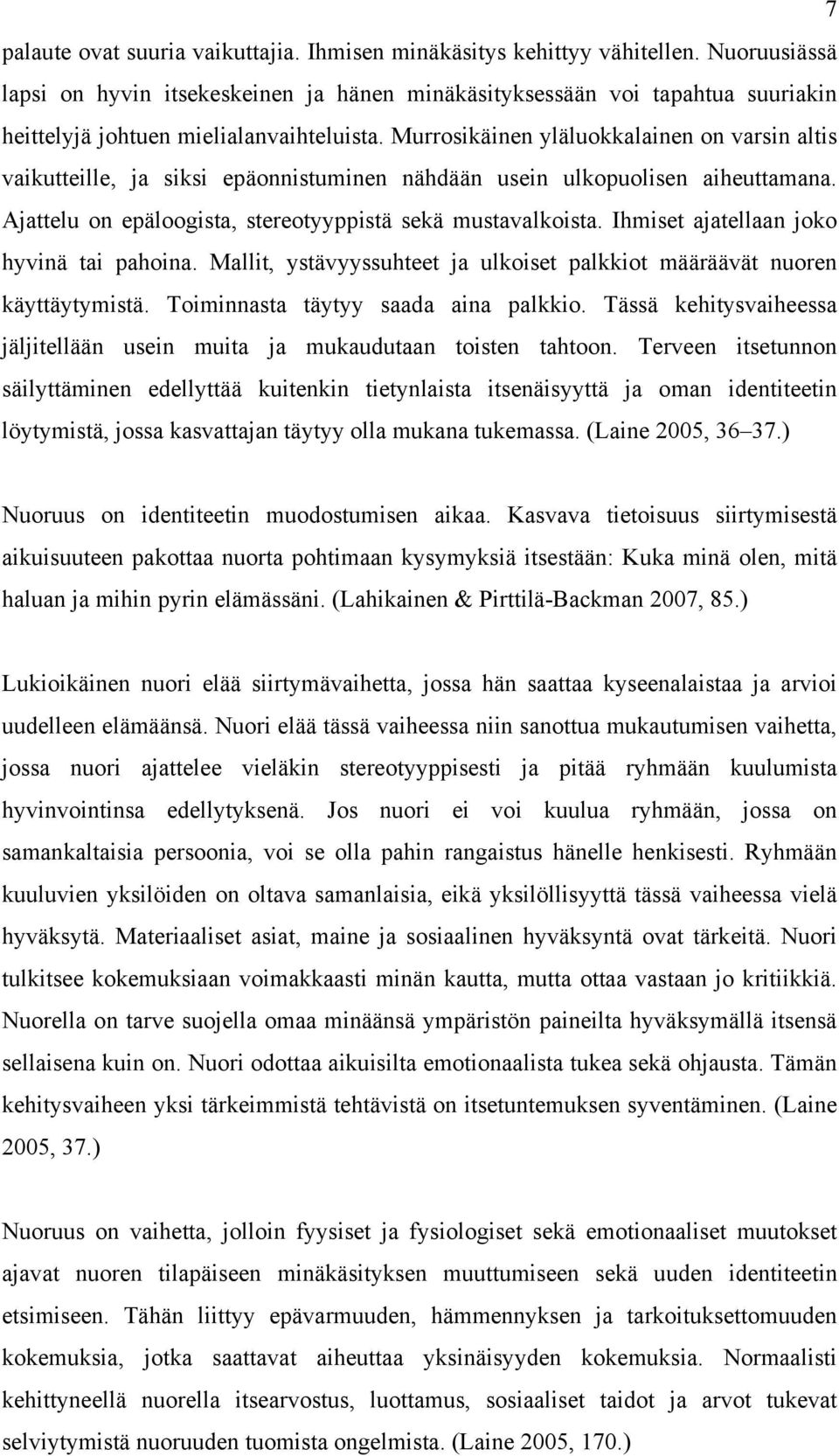 Murrosikäinen yläluokkalainen on varsin altis vaikutteille, ja siksi epäonnistuminen nähdään usein ulkopuolisen aiheuttamana. Ajattelu on epäloogista, stereotyyppistä sekä mustavalkoista.