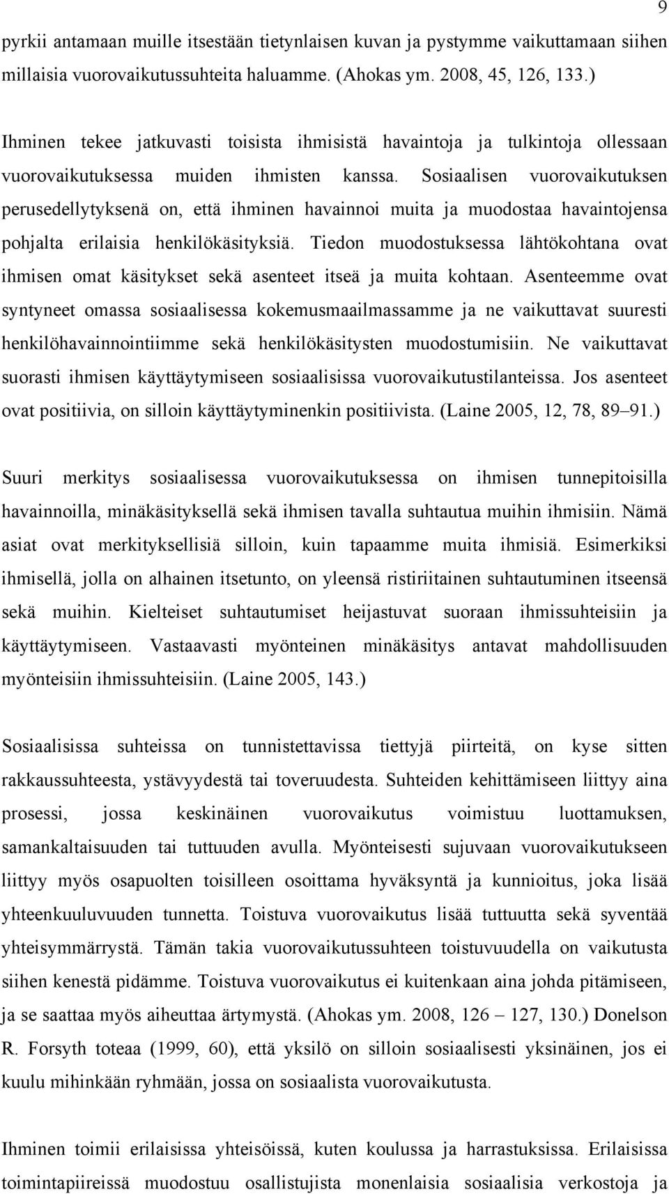 Sosiaalisen vuorovaikutuksen perusedellytyksenä on, että ihminen havainnoi muita ja muodostaa havaintojensa pohjalta erilaisia henkilökäsityksiä.