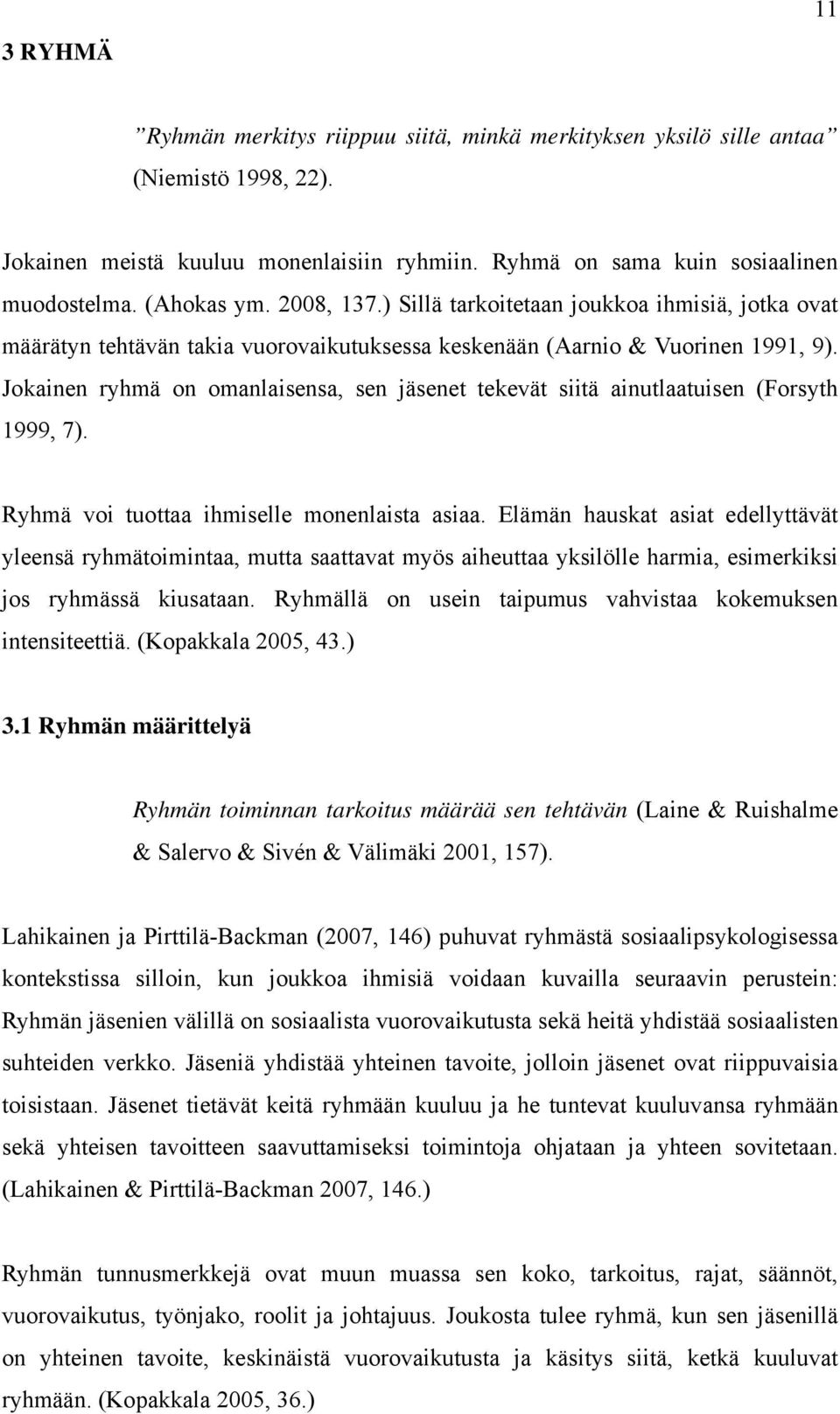 Jokainen ryhmä on omanlaisensa, sen jäsenet tekevät siitä ainutlaatuisen (Forsyth 1999, 7). Ryhmä voi tuottaa ihmiselle monenlaista asiaa.