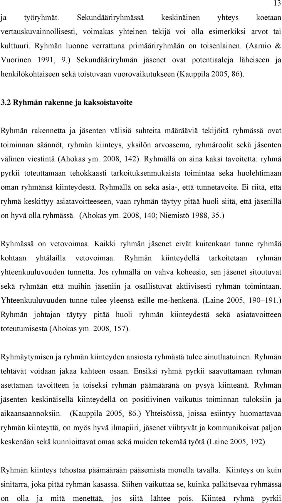 ) Sekundääriryhmän jäsenet ovat potentiaaleja läheiseen ja henkilökohtaiseen sekä toistuvaan vuorovaikutukseen (Kauppila 2005, 86). 3.