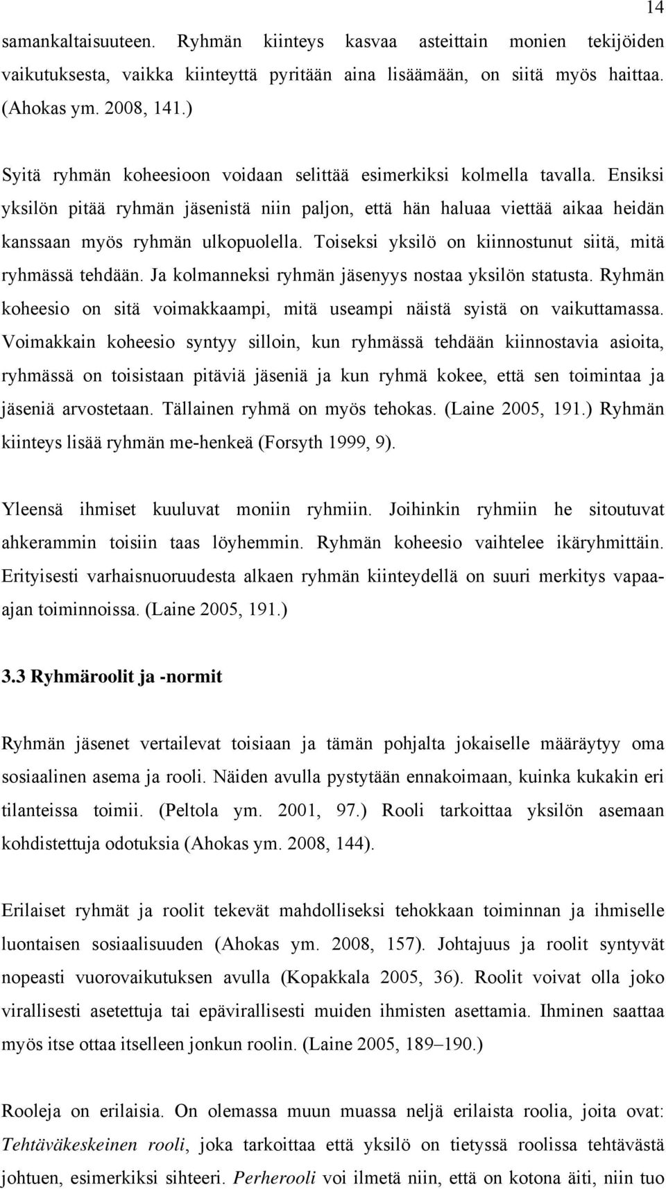 Toiseksi yksilö on kiinnostunut siitä, mitä ryhmässä tehdään. Ja kolmanneksi ryhmän jäsenyys nostaa yksilön statusta. Ryhmän koheesio on sitä voimakkaampi, mitä useampi näistä syistä on vaikuttamassa.