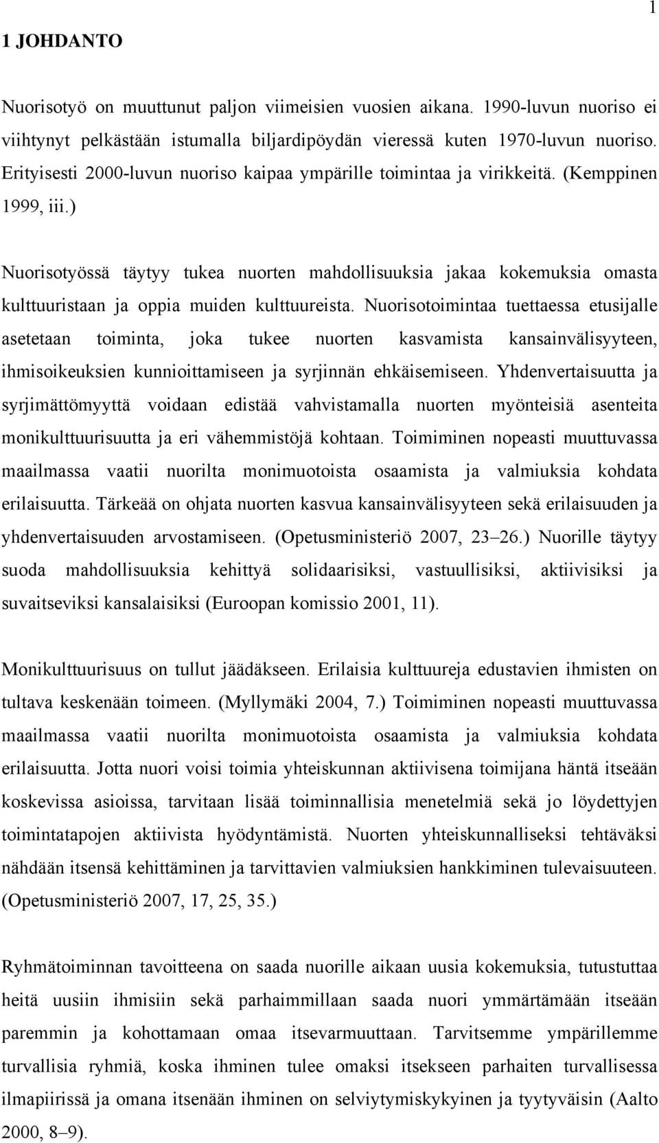 ) Nuorisotyössä täytyy tukea nuorten mahdollisuuksia jakaa kokemuksia omasta kulttuuristaan ja oppia muiden kulttuureista.