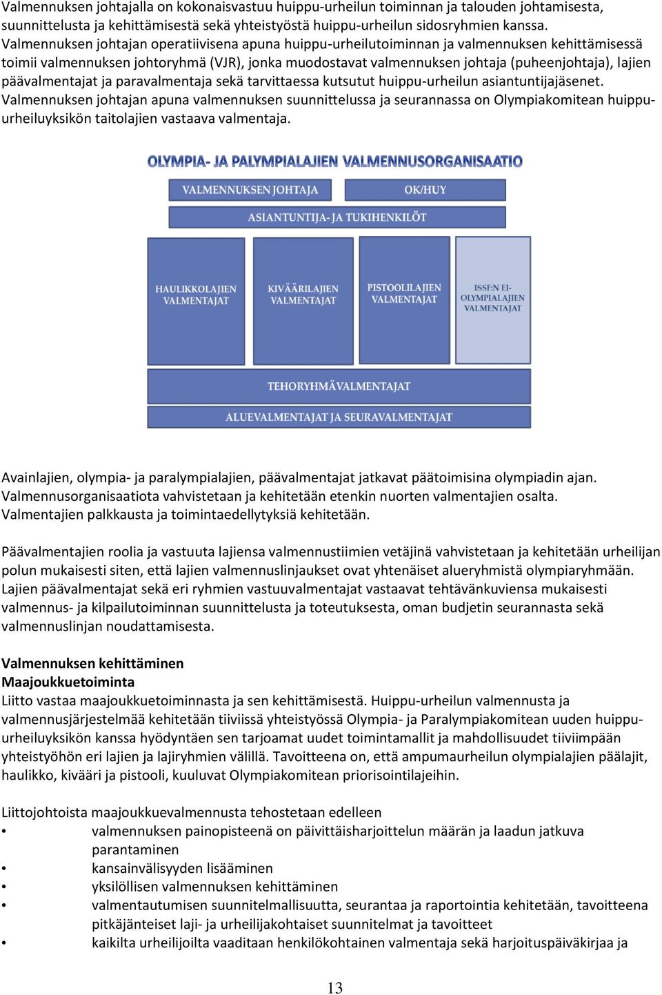 päävalmentajat ja paravalmentaja sekä tarvittaessa kutsutut huippu-urheilun asiantuntijajäsenet.