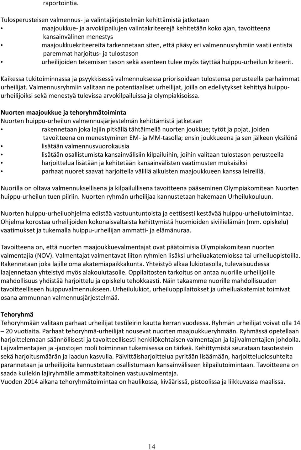 maajoukkuekriteereitä tarkennetaan siten, että pääsy eri valmennusryhmiin vaatii entistä paremmat harjoitus- ja tulostason urheilijoiden tekemisen tason sekä asenteen tulee myös täyttää