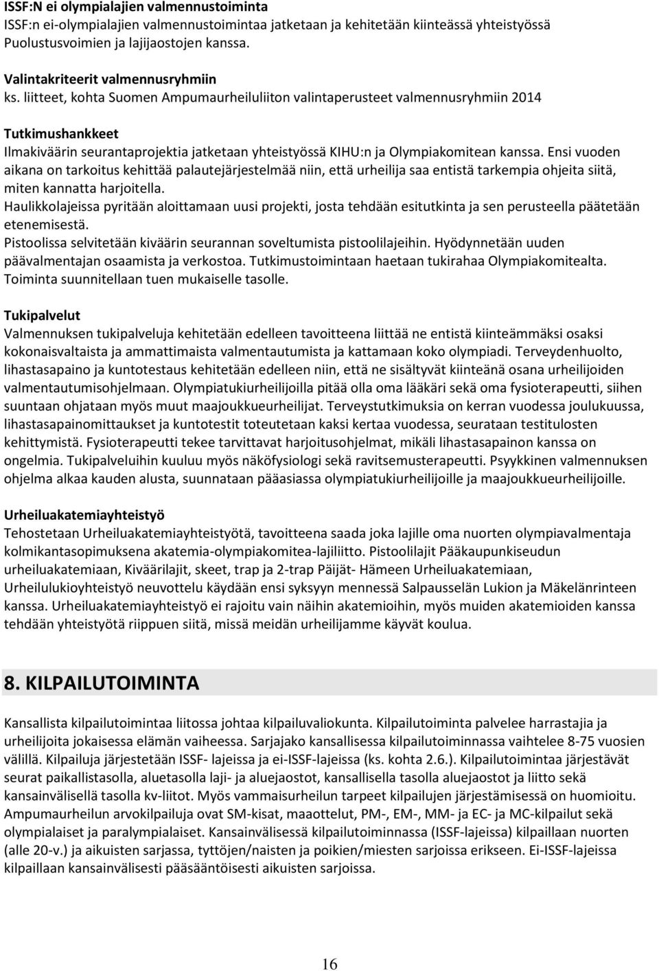 liitteet, kohta Suomen Ampumaurheiluliiton valintaperusteet valmennusryhmiin 2014 Tutkimushankkeet Ilmakiväärin seurantaprojektia jatketaan yhteistyössä KIHU:n ja Olympiakomitean kanssa.